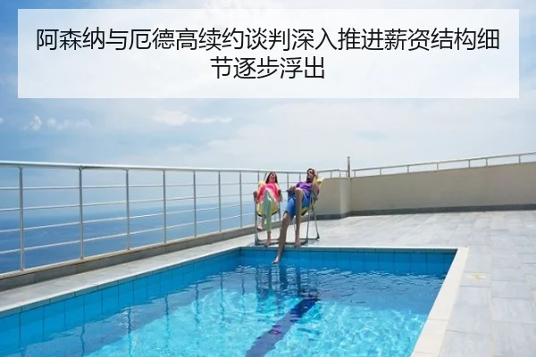 阿森纳与厄德高续约谈判深入推进薪资结构细节逐步浮出